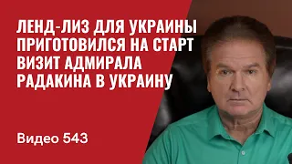 Ленд-Лиз для Украины приготовился на старт / Визит адмирала Радакина в Украину // №543 - Юрий Швец