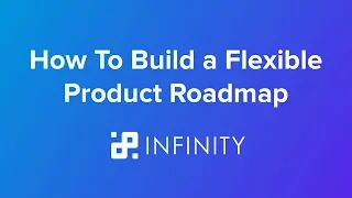 How To Build a Flexible Product Roadmap | Template by Infinity