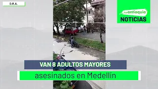 Van 8 adultos mayores asesinados en Medellín - Teleantioquia Noticias