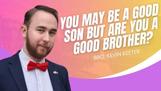 "You May Be a Good Son but Are You a Good Brother?" - Brother Kevin Keeter