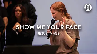 Show Me Your Face | Jesus Image | Steffany Gretzinger