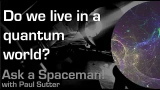 Do we live in a Quantum World? - Ask a Spaceman!