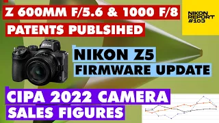 Nikon Z 600mm f/5.6 & 1000mm f/8 patents published, Z5 firmware, CIPA SALES 2022 - Nikon Report 103