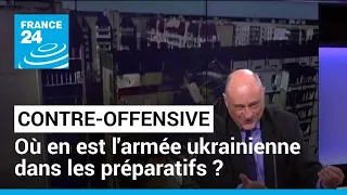 Où en est l'armée ukrainienne dans les préparatifs de sa contre-offensive ? • FRANCE 24