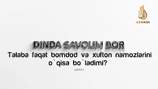 Talaba faqat bomdod va xufton namozlarini o‘qisa bo‘ladimi? | «Dinda savolim bor»