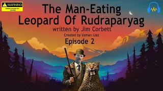 The Man Eating Leopard of Rudraparyag -  Episode 02  Written by Sir Jim Corbett