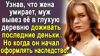 Узнав, что жены скоро не станет, муж вывез её в глухую деревню. Но когда он занялся наследством...