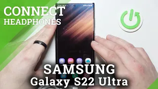 How to Connect Headphones to Samsung Galaxy S22 Ultra?