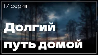 podcast: Долгий путь домой  - 17 серия - #Сериал онлайн подкаст подряд, дата выхода