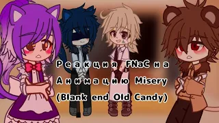 ~Реакция FNaC на анимацию "Misery"(Blank end Old Candy)