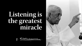 Listening is the greatest miracle | Krishnamurti