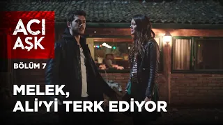 Melek, Ali'yi Terk Ediyor | Acı Aşk 7.Bölüm