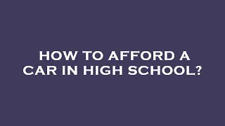 How to afford a car in high school?