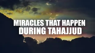 MIRACLES THAT HAPPEN DURING TAHAJJUD TIME