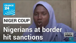 Niger military coup: Nigerians at the border hit by economic impact of sanctions • FRANCE 24