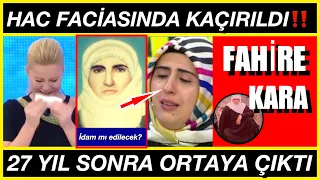 HAC FACİASINDA KAÇIRILAN FAHİRE KARA❗️27 YIL ÖLÜ OLARAK BİLİNDİ|BU FİLM GİBİ HİKAYEYE KİMSE İNANMADI