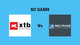 So sánh sàn XTB và Weltrade - Nên lựa chọn sàn nào? Đánh giá chi tiết và chính xác