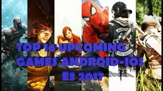 🎮E3 2017 : Top 17 Upcoming Console Quality Games ANDROID-IOS 2017-2018🎮