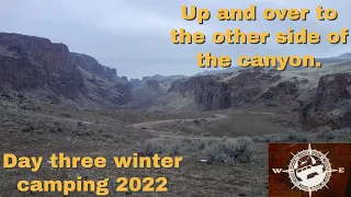 Up and over to the other side of Owyhee Canyon, Day 3 Winter Camping 2022