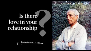 Is there love in your relationship? | Krishnamurti