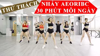 THỬ THÁCH 30 PHÚT TẬP AEROBIC MỖI NÀY - NẾU BẠN MUỐN GIẢM CÂN ?