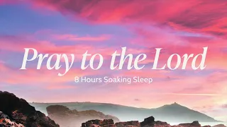 Pray to the Lord [8 Hours Soaking Sleep]