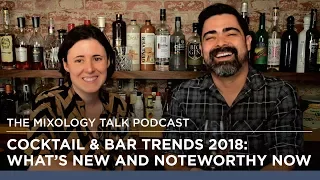 Cocktail & Bar Trends 2018: What’s new and Noteworthy Now- Mixology Talk Podcast