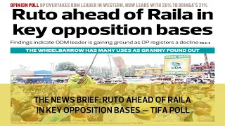 The News Brief: Ruto ahead of Raila in key opposition bases - TIFA poll