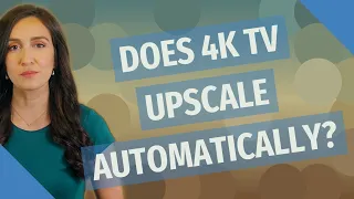 Does 4k TV upscale automatically?