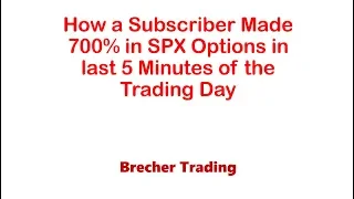 How A Subscriber Made 700% in SPX Options in the Last 5 Minutes of Trading!