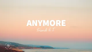 Friends & I - Anymore (Lyrics)