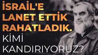 İSRAİL'E LANET ETTİK RAHATLADIK. KİMİ KANDIRIYORUZ? | Nureddin Yıldız