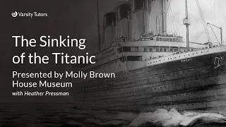 Varsity Tutors’ StarCourse - The Sinking of the Titanic with MOLLY BROWN HOUSE MUSEUM