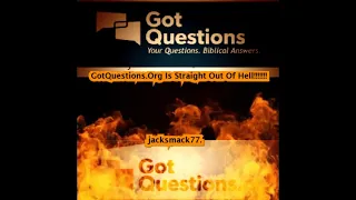 GotQuestions.Org Is Straight Out Of Hell!!!!!!!
