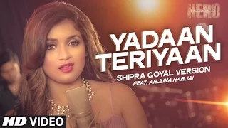 Yadaan Teriyaan VIDEO Song - Shipra Goyal | Arjuna Harjai | Hero | T-Series