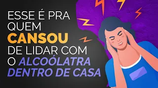 Esse é pra quem cansou de lidar com o alcoólatra dentro de casa