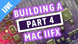 Building a BRAND NEW Macintosh IIfx reloaded - Part 4 [LIVE]