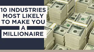 Top ten industries most likely to make you a millionaire/Billionaire