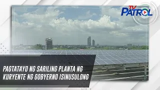 Pagtatayo ng sariling planta ng kuryente ng gobyerno isinusulong | TV Patrol
