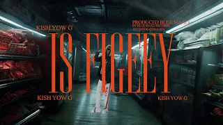 KISH YOW G | IS FIGEEY | OFFICIAL MUSIC VIDEO 2024