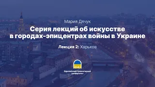 Серия лекций об искусстве в городах-эпицентрах войны в Украине: Харьков