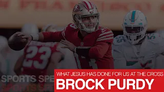 What Jesus has done for us at the cross with 49ers QB Brock Purdy