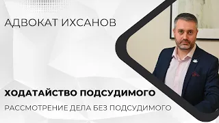 Рассмотрение уголовного дела в суде без подсудимого по его ходатайству