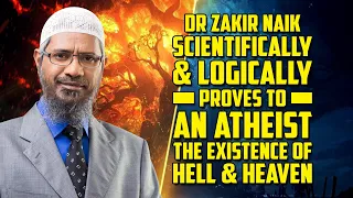 Dr Zakir Naik Scientifically  & Logically Proves to an Atheist the Existence of Hell & Heaven