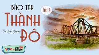 Truyện Đêm Khuya Việt Nam: BÃO TÁP THÀNH ĐÔ - TẬP 7| Đọc Truyện Đêm Khuya Đài Tiếng Nói Việt Nam VOV