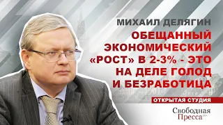 Михаил Делягин: Обещанный экономический «рост» в 2-3% - это на деле голод и безработица