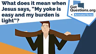 What does it mean when Jesus says, “My yoke is easy and my burden is light” ( Matthew 11:30 )?