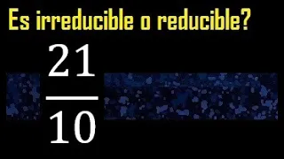 21/10 es irreducible o reducible , como saber si una fraccion es reductible o irreductible