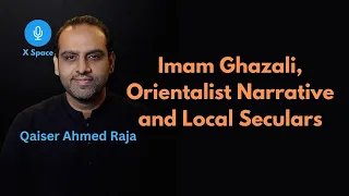 Imam Ghazali, Orientalist Narrative and Local Seculars. @QaiserAhmedRaja