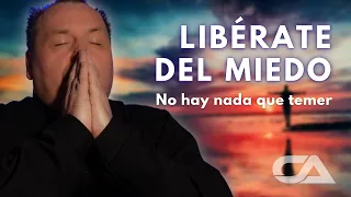 LIBÉRATE DEL MIEDO. No hay nada que temer. - Carlos Arco.